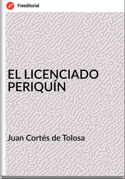 Juan Cortés de Tolosa - EL LICENCIADO PERIQUÍN