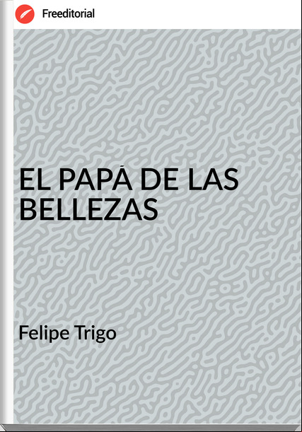 Felipe Trigo EL PAPÁ DE LAS BELLEZAS