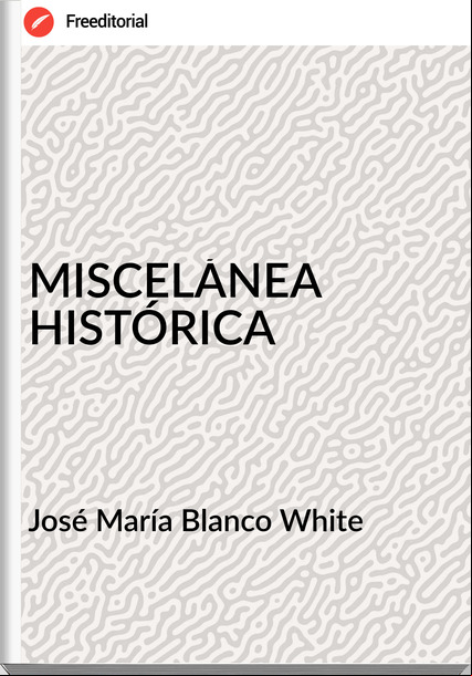 José María Blanco White - MISCELÁNEA HISTÓRICA