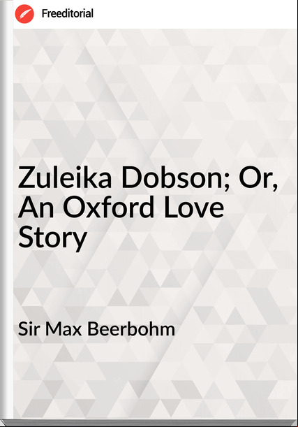 Sir Max Beerbohm Zuleika Dobson; Or, An Oxford Love Story