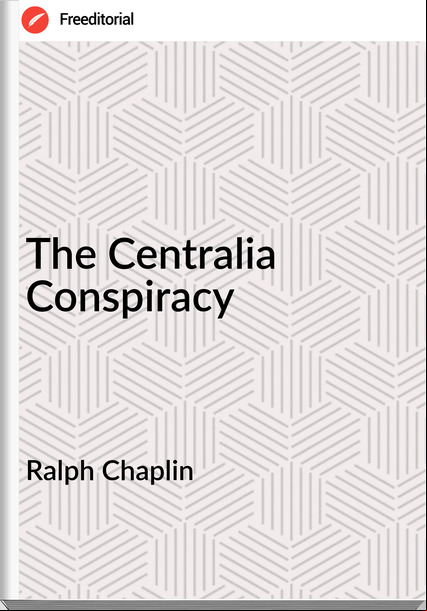 Ralph Chaplin - The Centralia Conspiracy
