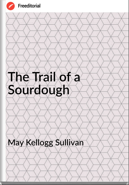 May Kellogg Sullivan The Trail of a Sourdough