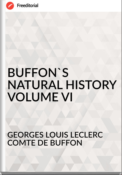 GEORGES LOUIS LECLERC COMTE DE BUFFON BUFFON'S NATURAL HISTORY VOLUME VI
