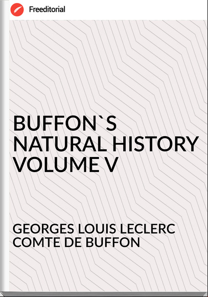 GEORGES LOUIS LECLERC COMTE DE BUFFON BUFFON'S NATURAL HISTORY VOLUME V