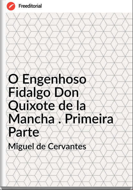  Miguel de Cervantes - O Engenhoso Fidalgo Don Quixote de la Mancha . Primeira Parte