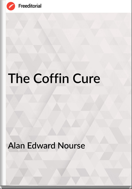 Alan Edward Nourse - The Coffin Cure