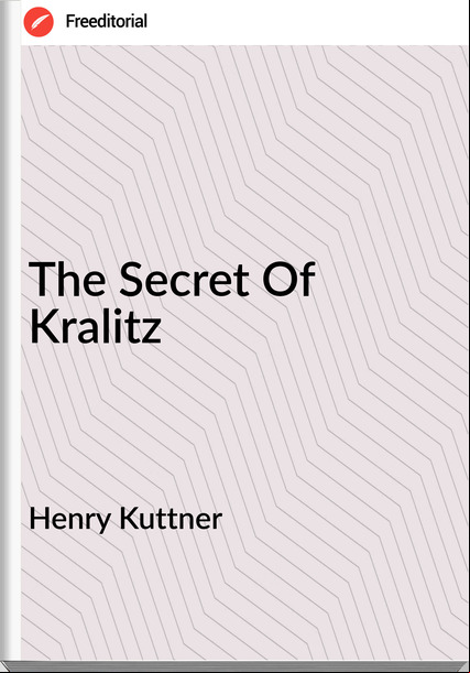 Henry Kuttner - The Secret Of Kralitz