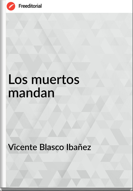 Vicente Blasco Ibañez Los muertos mandan