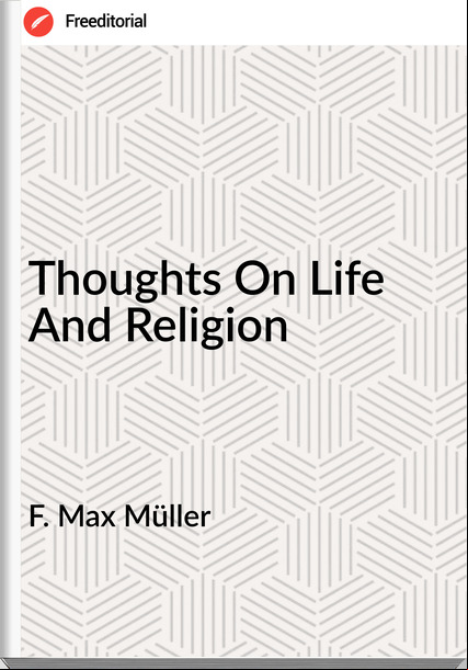 F. Max Müller Thoughts On Life And Religion