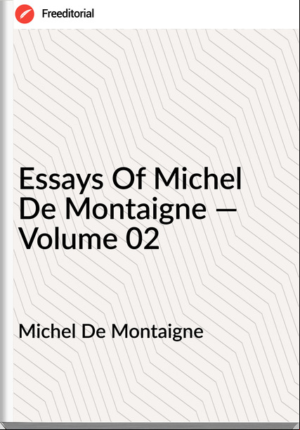 Michel De Montaigne - Essays Of Michel De Montaigne — Volume 02