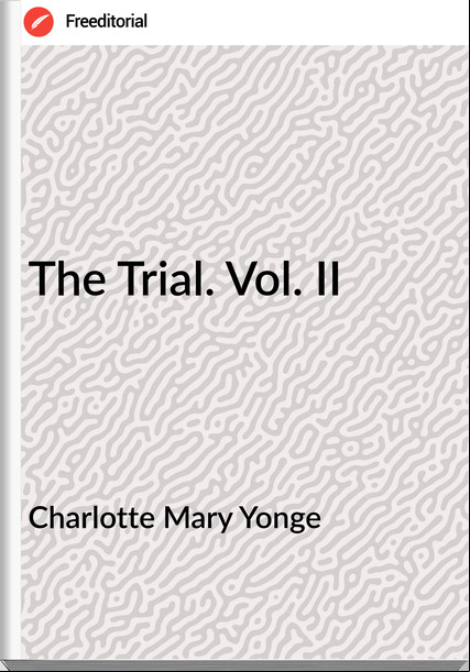Charlotte Mary Yonge - The Trial. Vol. II