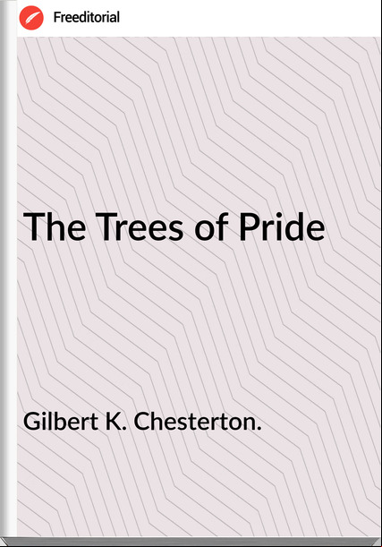 Gilbert K. Chesterton. The Trees of Pride