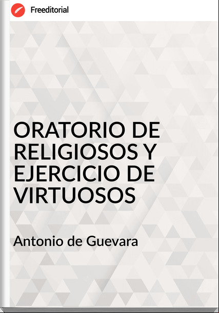 Antonio de Guevara - ORATORIO DE RELIGIOSOS Y EJERCICIO DE VIRTUOSOS