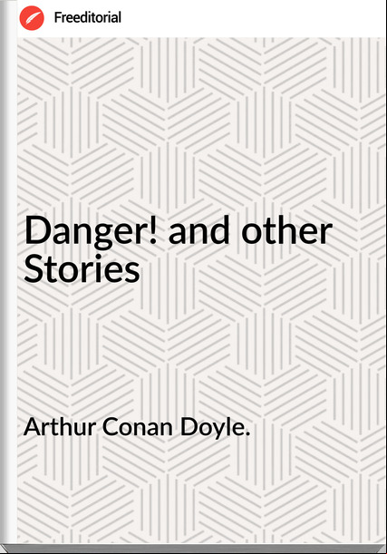 Arthur Conan Doyle. - Danger! and other Stories