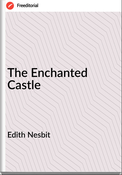 Edith Nesbit - The Enchanted Castle