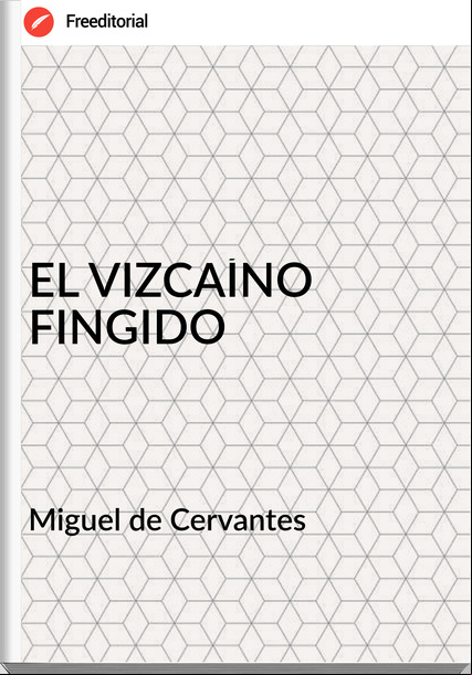 Miguel de Cervantes - EL VIZCAÍNO FINGIDO