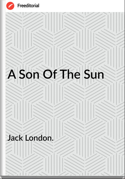 Jack London. - A Son Of The Sun