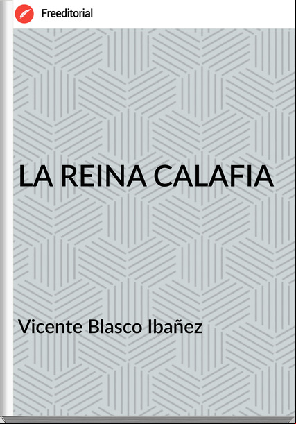 Vicente Blasco Ibañez - LA REINA CALAFIA