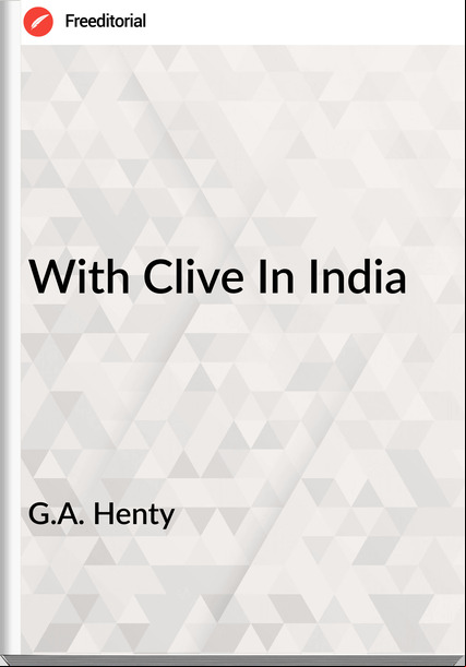 G.A. Henty - With Clive In India