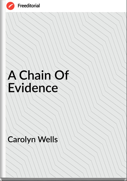Carolyn Wells - A Chain Of Evidence
