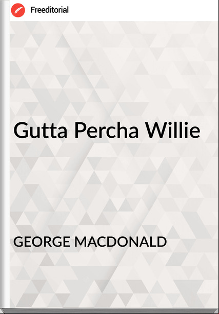 GEORGE MACDONALD - Gutta Percha Willie