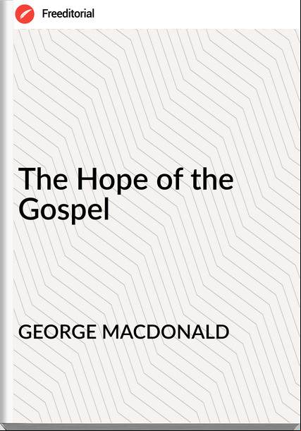GEORGE MACDONALD The Hope of the Gospel