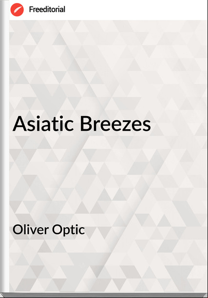 Oliver Optic - Asiatic Breezes