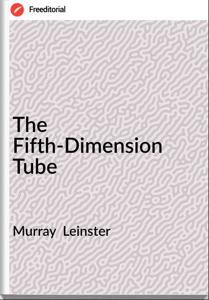 Murray Leinster The Fifth-Dimension Tube