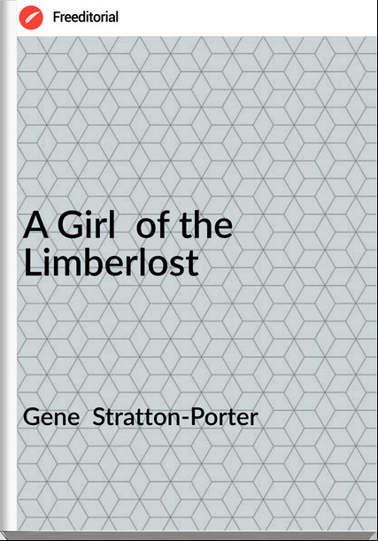 Gene  Stratton-Porter - A Girl  of the Limberlost