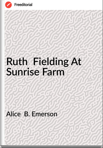 Alice  B. Emerson - Ruth  Fielding At Sunrise Farm