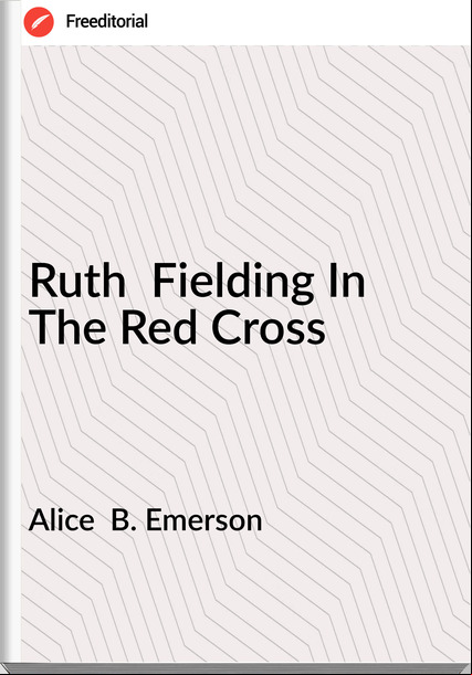 Alice  B. Emerson - Ruth  Fielding In The Red Cross