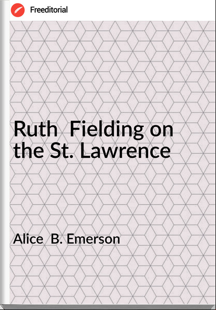 Alice  B. Emerson - Ruth  Fielding on the St. Lawrence