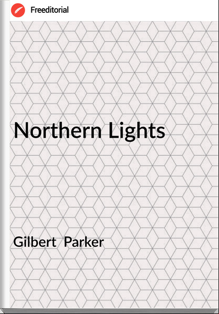 Gilbert  Parker  Northern Lights
