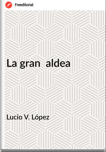 Lucio V. López - La gran  aldea