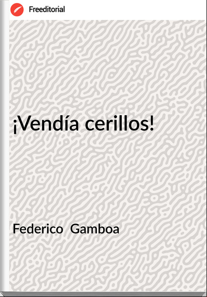 Federico  Gamboa - ¡Vendía cerillos!