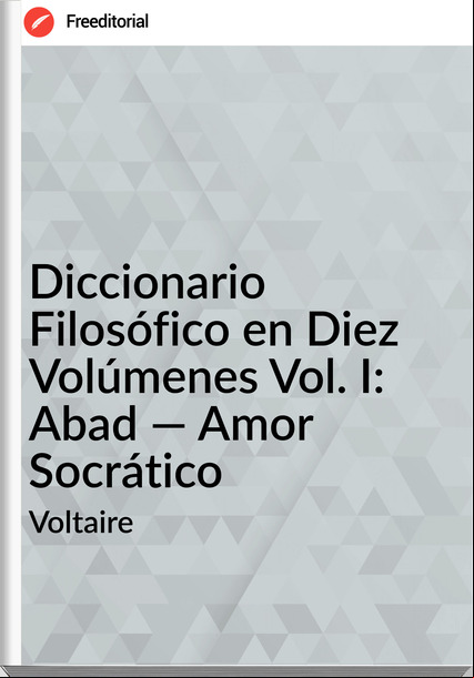 Voltaire Diccionario Filosófico en Diez Volúmenes Vol. I: Abad — Amor Socrático