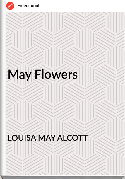 LOUISA MAY ALCOTT - May Flowers