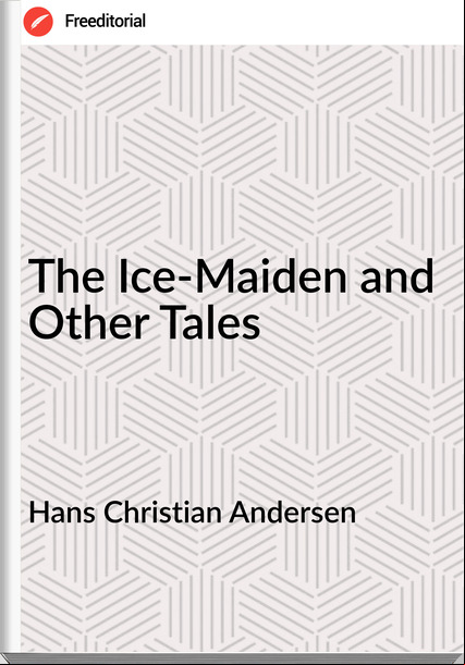 Hans Christian Andersen The Ice-Maiden and Other Tales