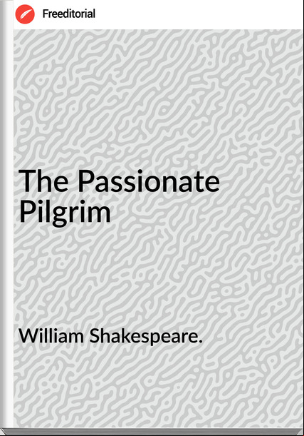 William Shakespeare. - The ionate Pilgrim