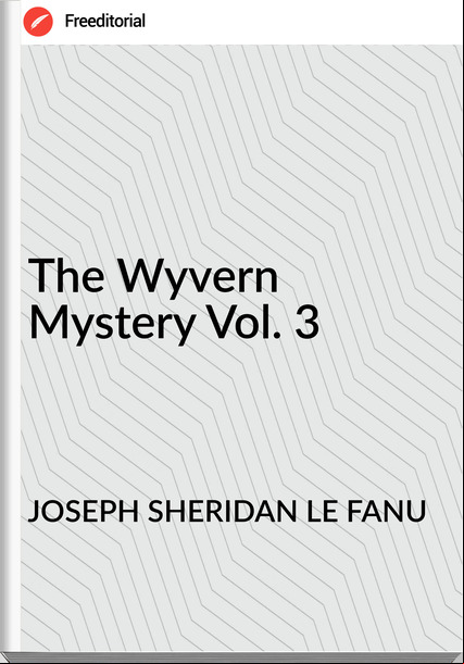 JOSEPH SHERIDAN LE FANU The Wyvern Mystery Vol. 3