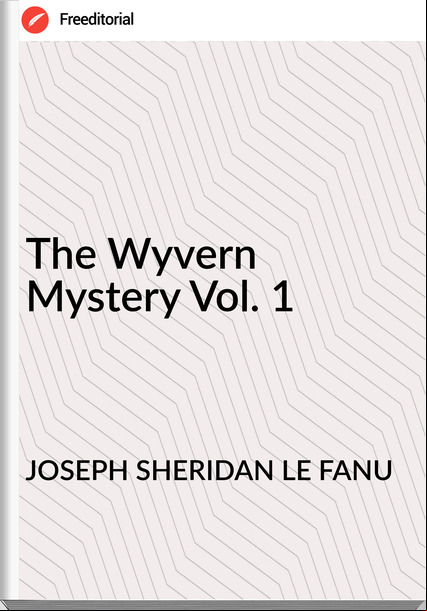JOSEPH SHERIDAN LE FANU The Wyvern Mystery Vol. 1