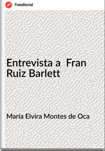 María Elvira Montes de Oca - Entrevista a  Fran Ruiz Barlett