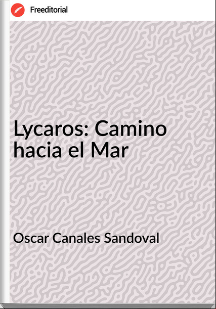 Oscar Canales Sandoval - Lycaros: Camino hacia el Mar