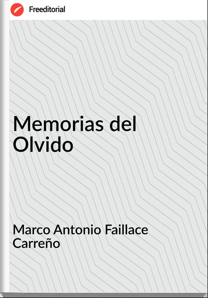 Marco Antonio Faillace Carreño - Memorias del Olvido