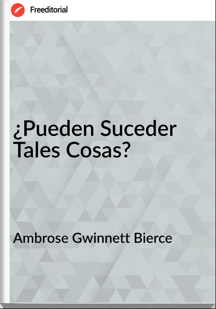 Ambrose Gwinnett Bierce - ¿Pueden Suceder Tales Cosas?
