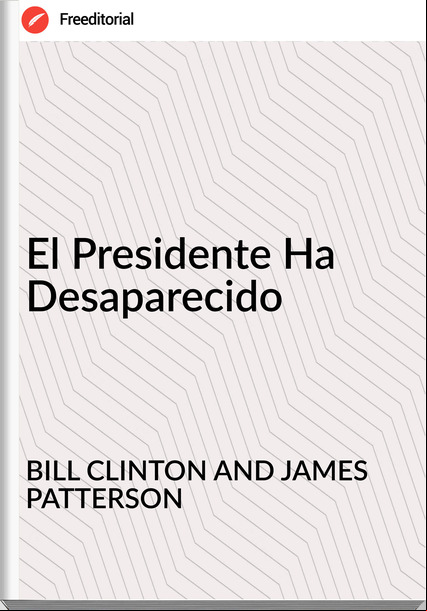 BILL CLINTON AND JAMES PATTERSON - El Presidente Ha Desaparecido