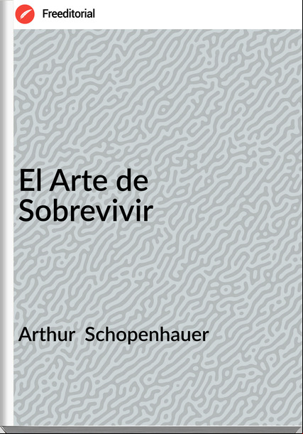 Arthur  Schopenhauer El Arte de Sobrevivir