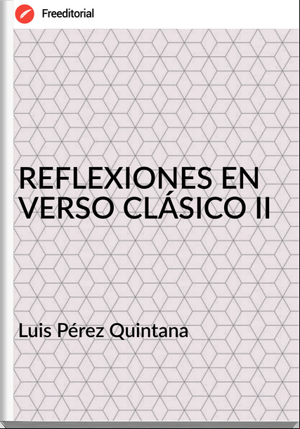 Luis Pérez Quintana - REFLEXIONES EN VERSO CLÁSICO II