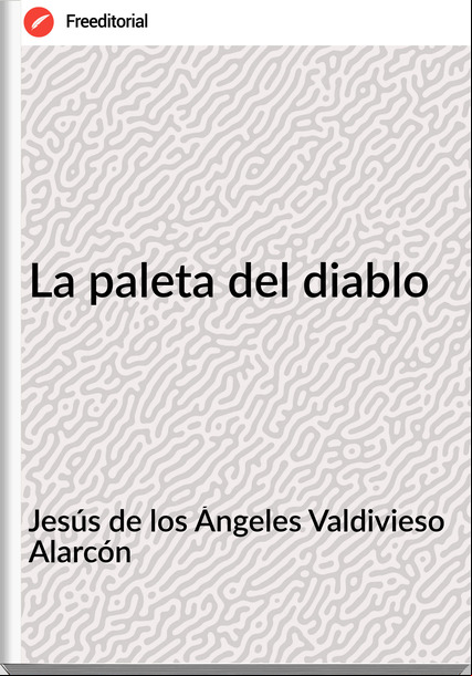 Jesús de los Ángeles Valdivieso Alarcón La paleta del diablo