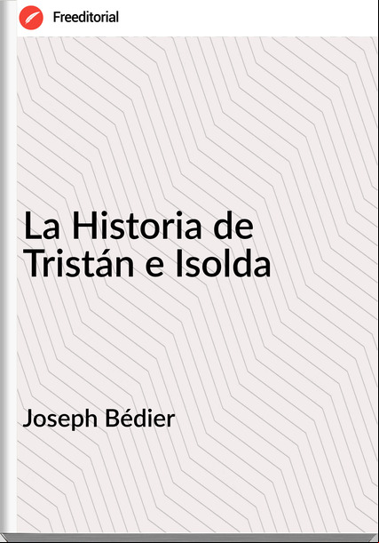 Joseph Bédier - La Historia de Tristán e Isolda